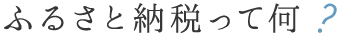 ふるさと納税って何?